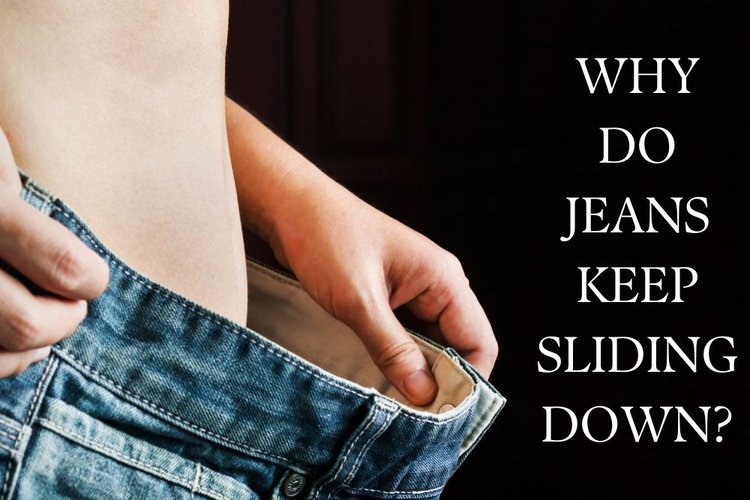 WHY DO JEANS KEEP SLIDING DOWN