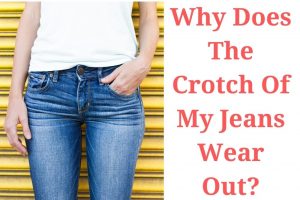 Why Does The Crotch Of My Jeans Wear Out? 6 Primary Causes - From The ...